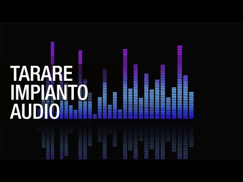 Soluzioni acustiche: tarare l'impianto audio